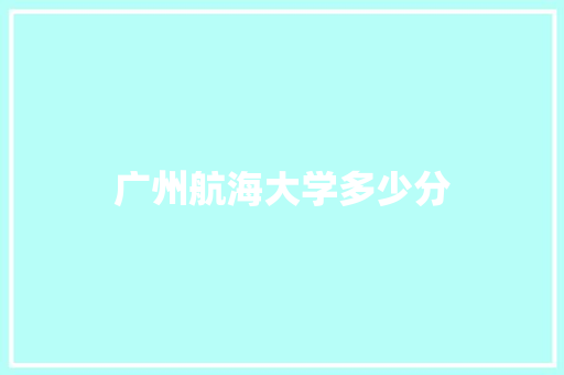 广州航海大学多少分