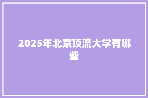 2025年北京顶流大学有哪些