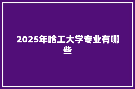 2025年哈工大学专业有哪些