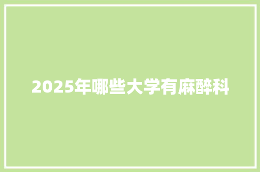 2025年哪些大学有麻醉科