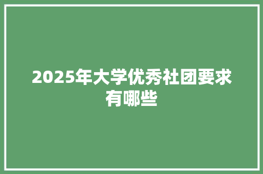 2025年大学优秀社团要求有哪些 工作类