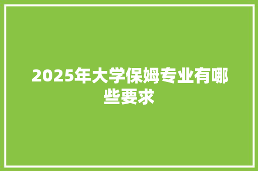 2025年大学保姆专业有哪些要求