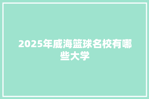2025年威海篮球名校有哪些大学