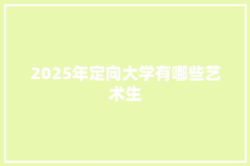 2025年定向大学有哪些艺术生
