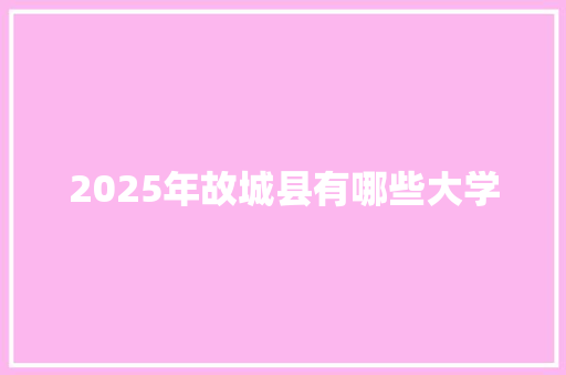 2025年故城县有哪些大学