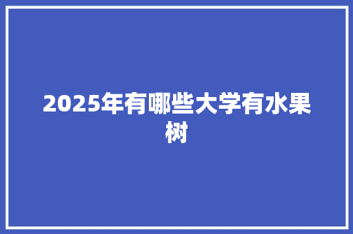 2025年有哪些大学有水果树