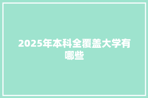 2025年本科全覆盖大学有哪些