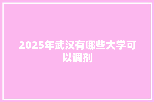 2025年武汉有哪些大学可以调剂