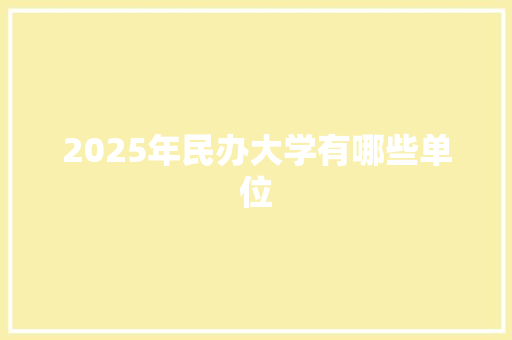 2025年民办大学有哪些单位