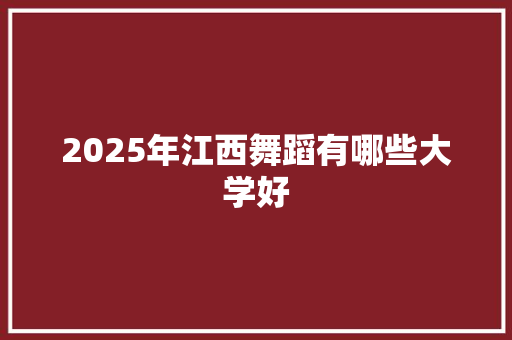 2025年江西舞蹈有哪些大学好