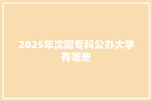 2025年沈阳专科公办大学有哪些