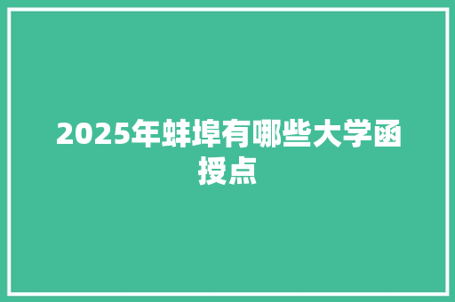 2025年蚌埠有哪些大学函授点