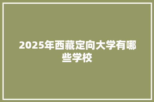2025年西藏定向大学有哪些学校