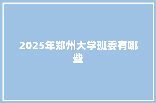 2025年郑州大学班委有哪些