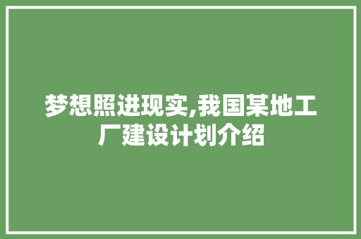 梦想照进现实,我国某地工厂建设计划介绍