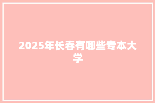 2025年长春有哪些专本大学