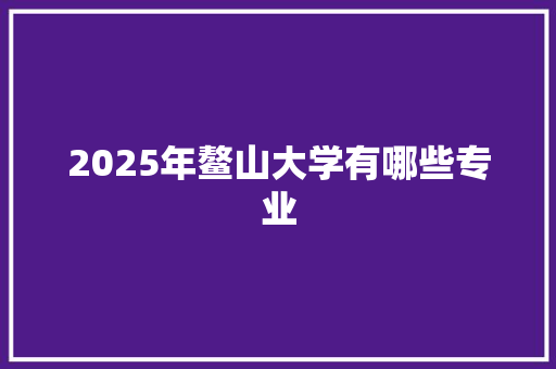 2025年鳌山大学有哪些专业