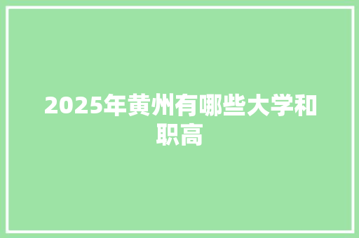 2025年黄州有哪些大学和职高
