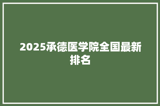 2025承德医学院全国最新排名