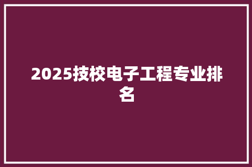 2025技校电子工程专业排名