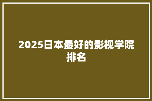 2025日本最好的影视学院排名