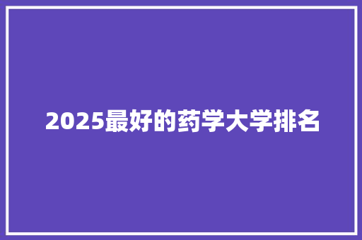 2025最好的药学大学排名