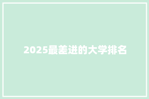 2025最差进的大学排名 生活感悟