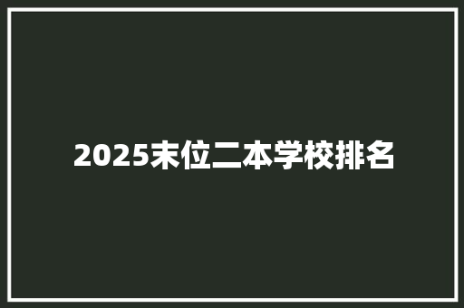 2025末位二本学校排名