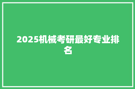 2025机械考研最好专业排名