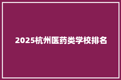 2025杭州医药类学校排名