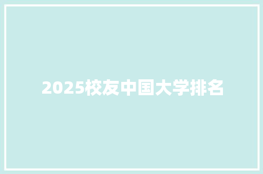 2025校友中国大学排名 特写稿 2025校友中国大学排名 特写稿