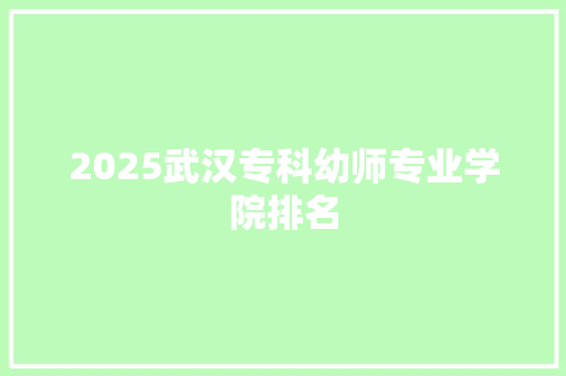 2025武汉专科幼师专业学院排名