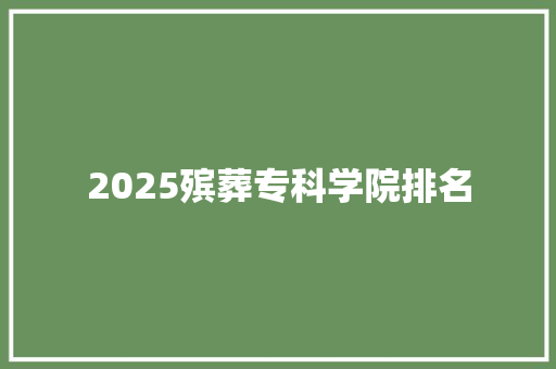 2025殡葬专科学院排名
