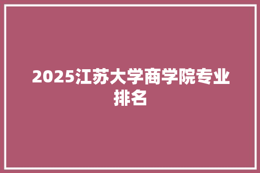 2025江苏大学商学院专业排名