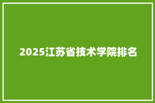 2025江苏省技术学院排名