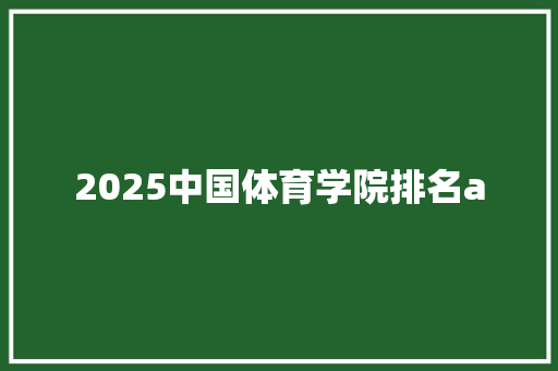 2025中国体育学院排名a
