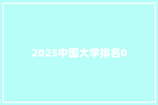 2025中国大学排名0 生活随笔