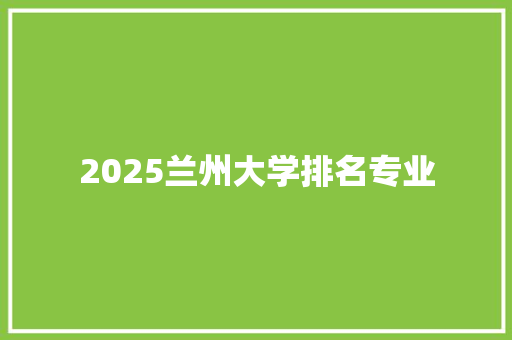 2025兰州大学排名专业