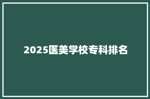 2025医美学校专科排名