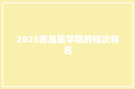 2025南昌医学院的档次排名