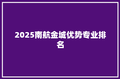 2025南航金城优势专业排名
