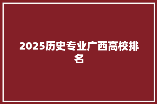 2025历史专业广西高校排名
