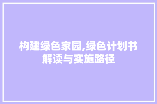 构建绿色家园,绿色计划书解读与实施路径