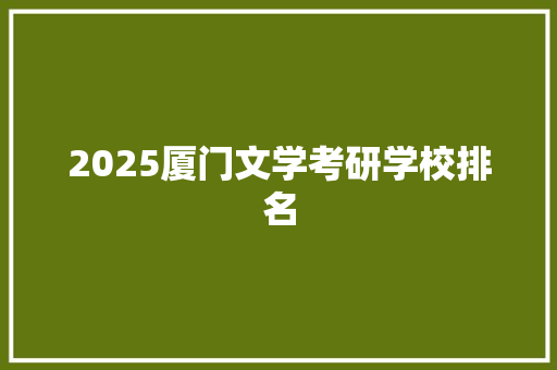 2025厦门文学考研学校排名