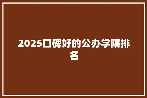 2025口碑好的公办学院排名