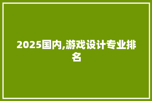 2025国内,游戏设计专业排名