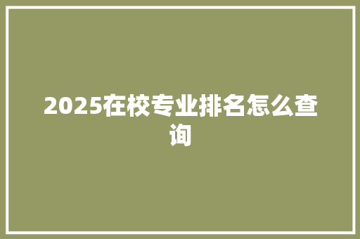 2025在校专业排名怎么查询