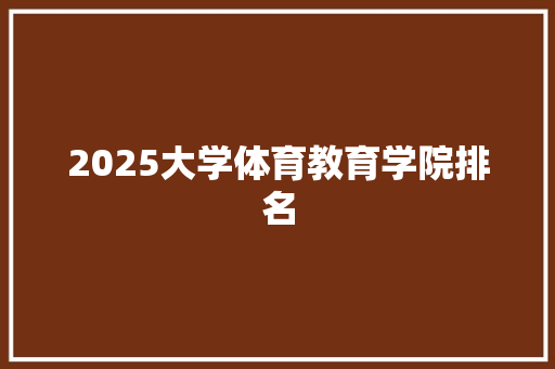 2025大学体育教育学院排名 特写稿
