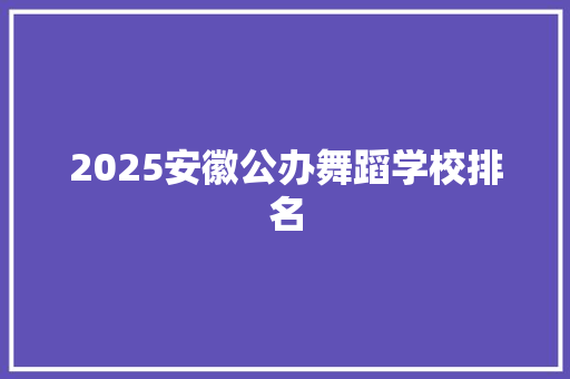 2025安徽公办舞蹈学校排名