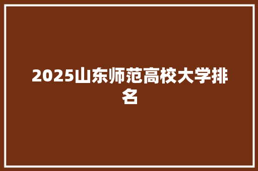 2025山东师范高校大学排名